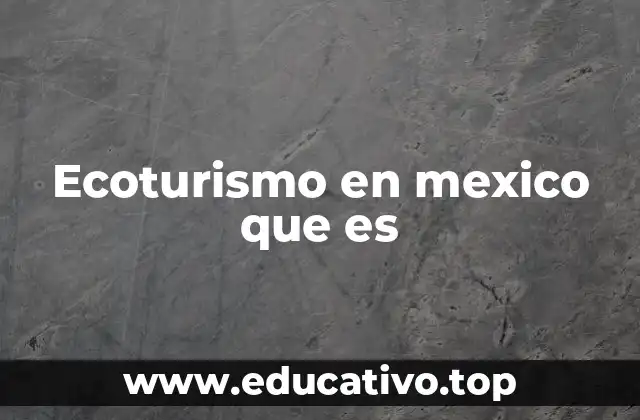 Ecoturismo en mexico que es