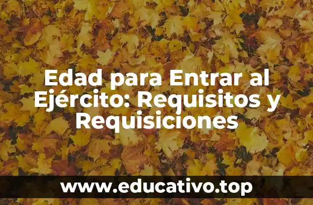 Edad para Entrar al Ejército: Requisitos y Requisiciones