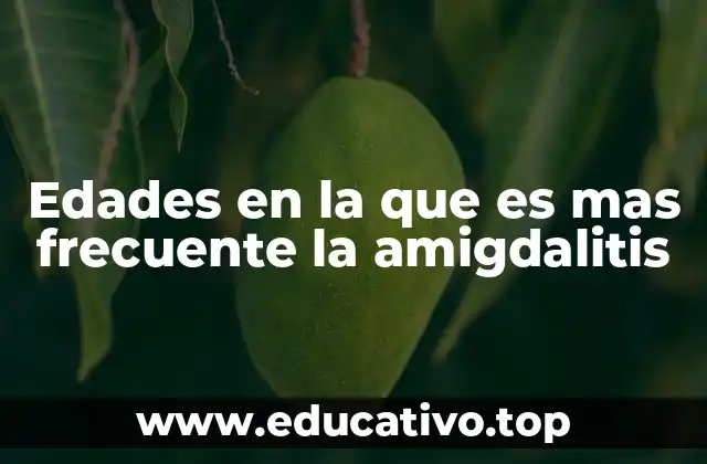 Edades en la que es mas frecuente la amigdalitis