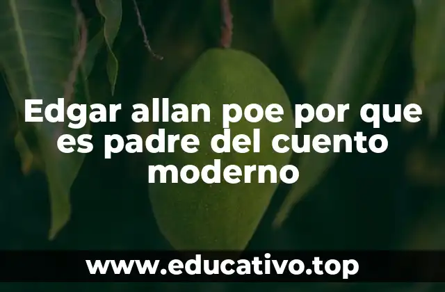 Edgar allan poe por que es padre del cuento moderno