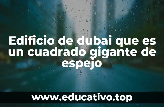 Edificio de dubai que es un cuadrado gigante de espejo