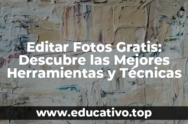 Editar Fotos Gratis: Descubre las Mejores Herramientas y Técnicas