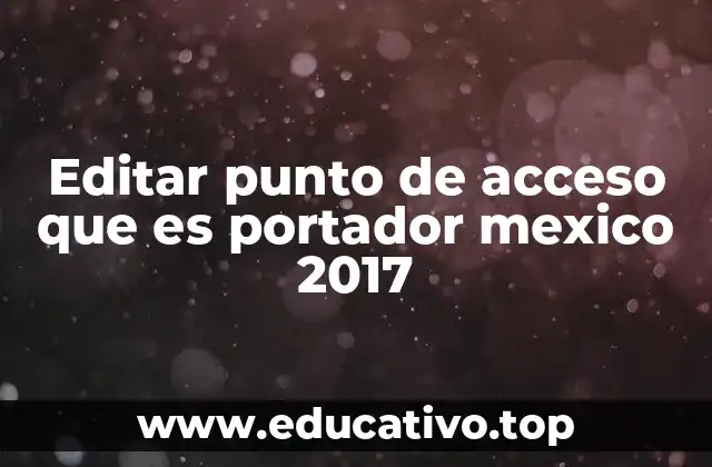Editar punto de acceso que es portador mexico 2017