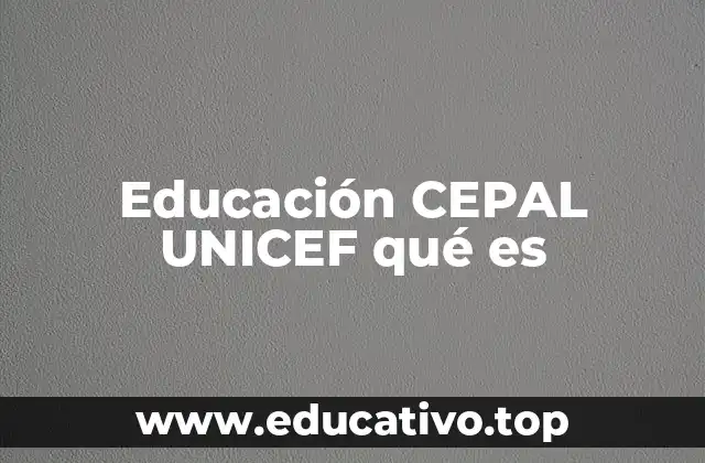 Educación CEPAL UNICEF qué es