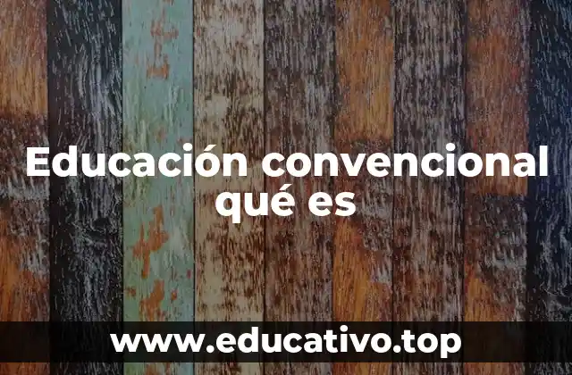Educación convencional qué es