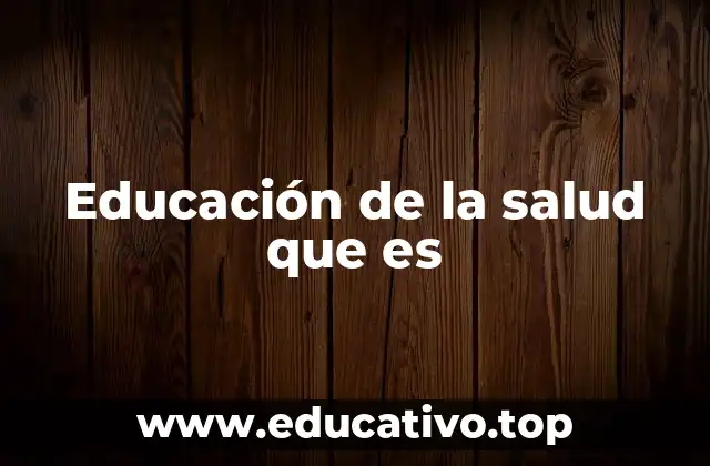Educación de la salud que es