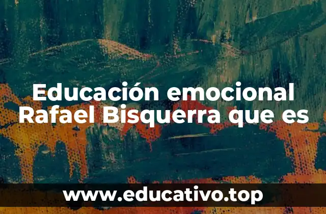 Educación emocional Rafael Bisquerra que es