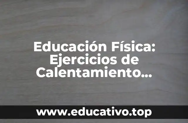 Educación Física: Ejercicios de Calentamiento Importantes para el Deporte