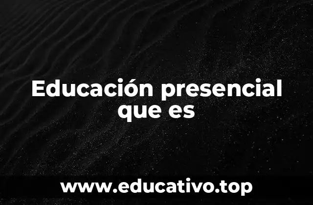 Educación presencial que es