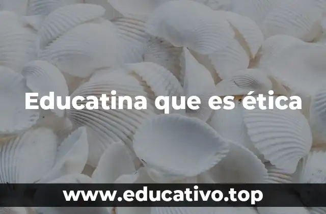 Educatina que es ética
