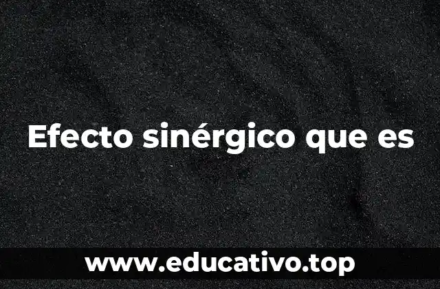 Efecto sinérgico que es