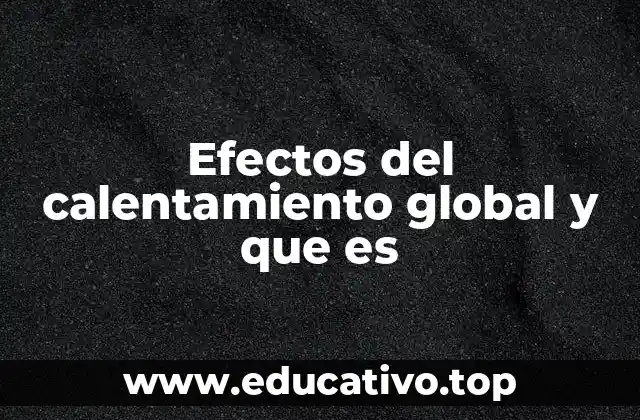 Efectos del calentamiento global y que es
