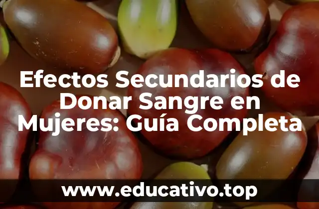 Efectos Secundarios de Donar Sangre en Mujeres: Guía Completa