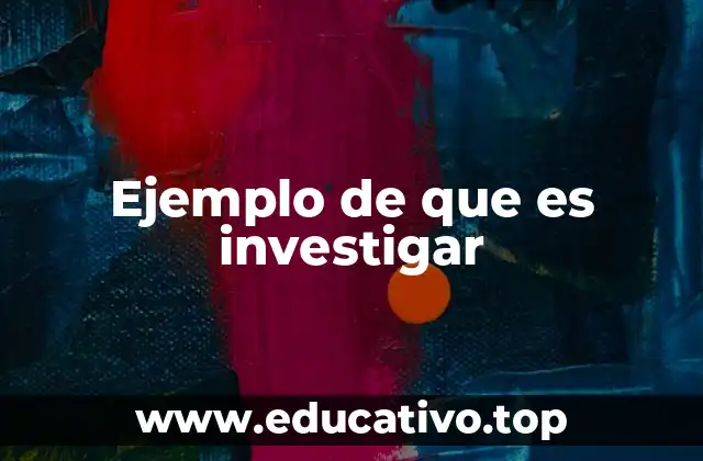 Ejemplo de que es investigar