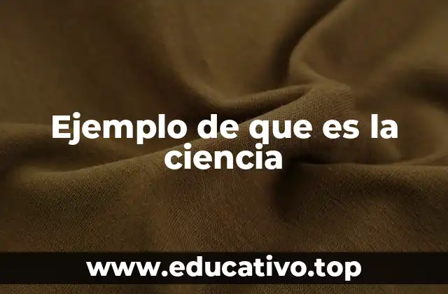 Ejemplo de que es la ciencia