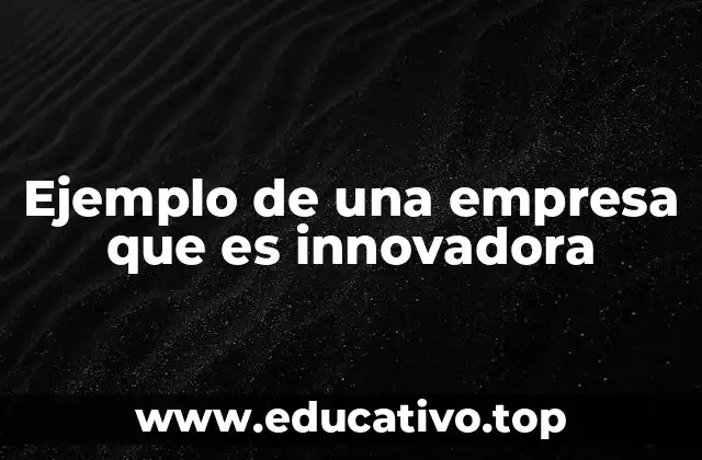 Ejemplo de una empresa que es innovadora