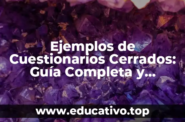 Ejemplos de Cuestionarios Cerrados: Guía Completa y Detallada