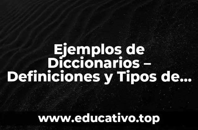 Ejemplos de Diccionarios – Definiciones y Tipos de Diccionarios