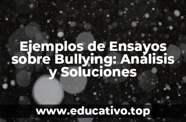 Ejemplos de Ensayos sobre Bullying: Análisis y Soluciones