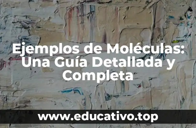 Ejemplos de Moléculas: Una Guía Detallada y Completa