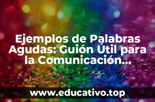 Ejemplos de Palabras Agudas: Guión Útil para la Comunicación Efectiva