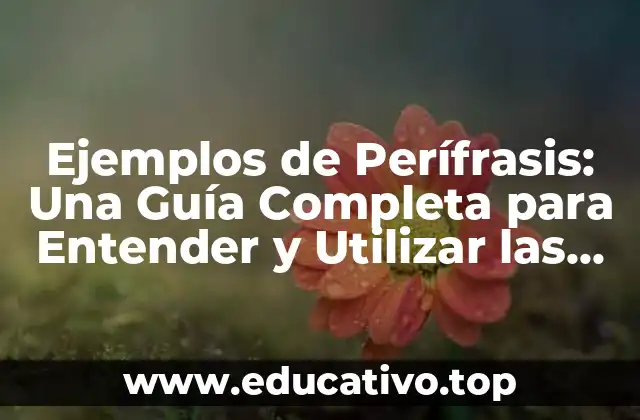 Ejemplos de Perífrasis: Una Guía Completa para Entender y Utilizar las Perífrasis