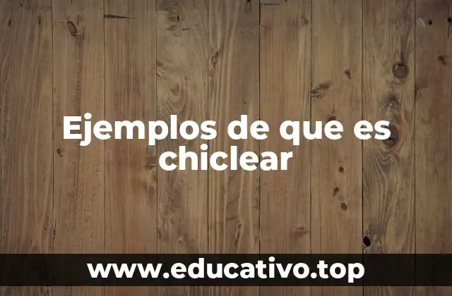 Ejemplos de que es chiclear
