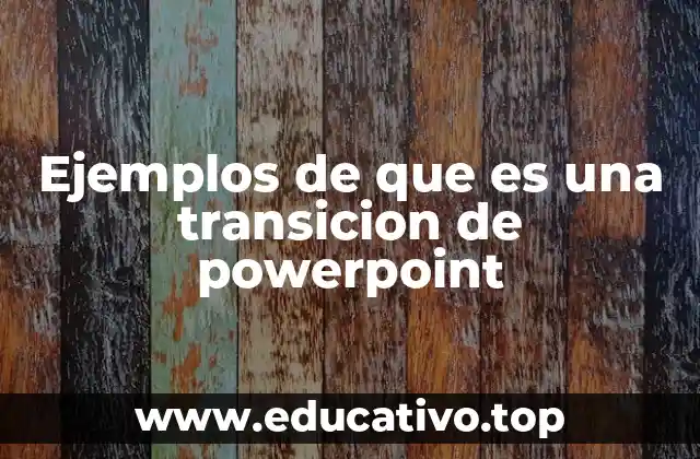 Ejemplos de que es una transicion de powerpoint