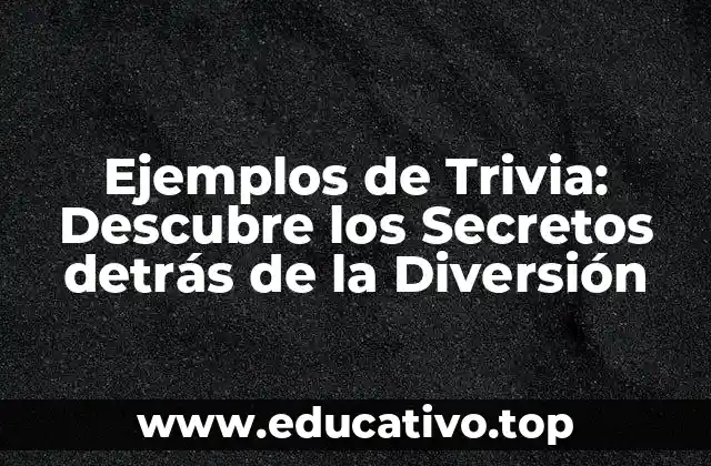 Ejemplos de Trivia: Descubre los Secretos detrás de la Diversión