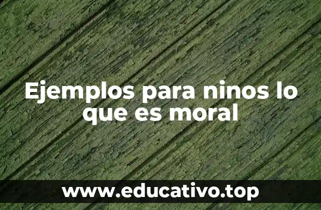 Ejemplos para ninos lo que es moral