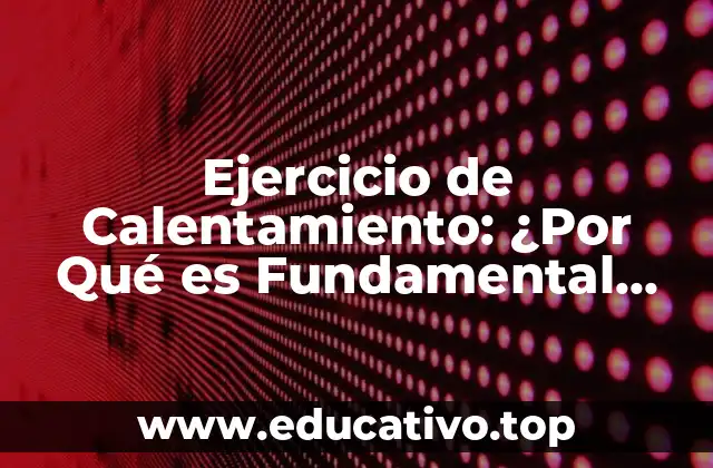 Ejercicio de Calentamiento: ¿Por Qué es Fundamental para TuSalud y Rendimiento Deportivo?