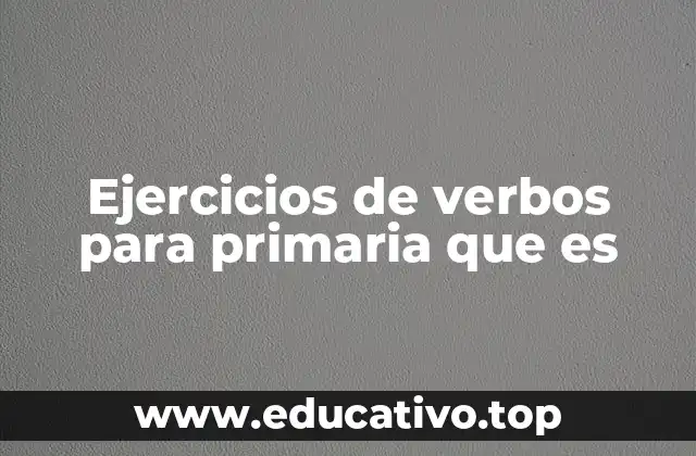 Ejercicios de verbos para primaria que es