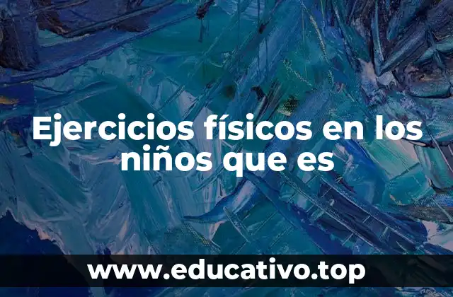 Ejercicios físicos en los niños que es