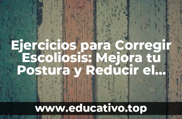 Ejercicios para Corregir Escoliosis: Mejora tu Postura y Reducir el Dolor
