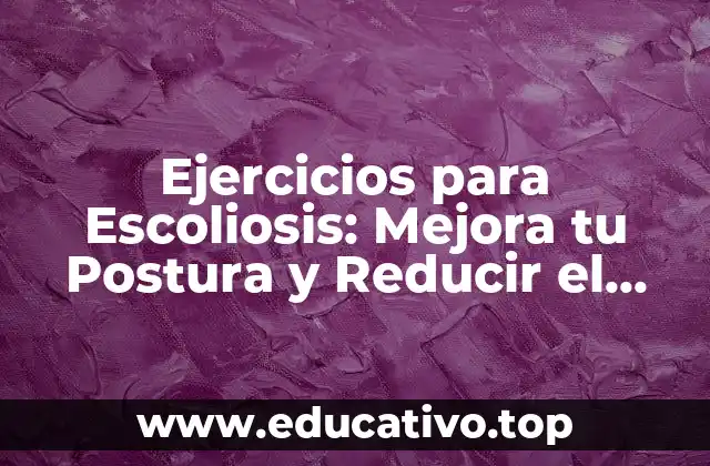 Ejercicios para Escoliosis: Mejora tu Postura y Reducir el Dolor