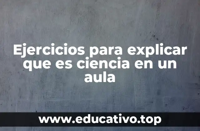 Ejercicios para explicar que es ciencia en un aula