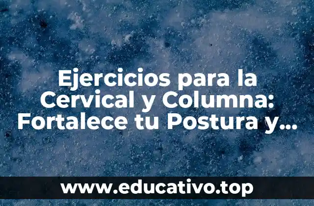 Ejercicios para la Cervical y Columna: Fortalece tu Postura y Reduce el Dolor