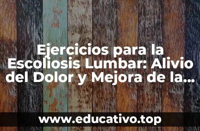 Ejercicios para la Escoliosis Lumbar: Alivio del Dolor y Mejora de la Postura