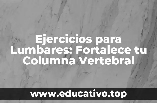 Ejercicios para Lumbares: Fortalece tu Columna Vertebral