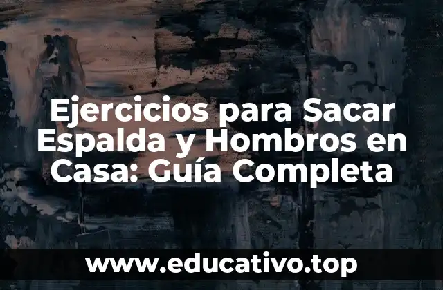 Ejercicios para Sacar Espalda y Hombros en Casa: Guía Completa