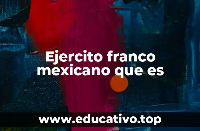 Ejercito franco mexicano que es