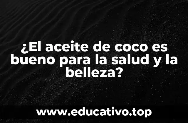 ¿El aceite de coco es bueno para la salud y la belleza?