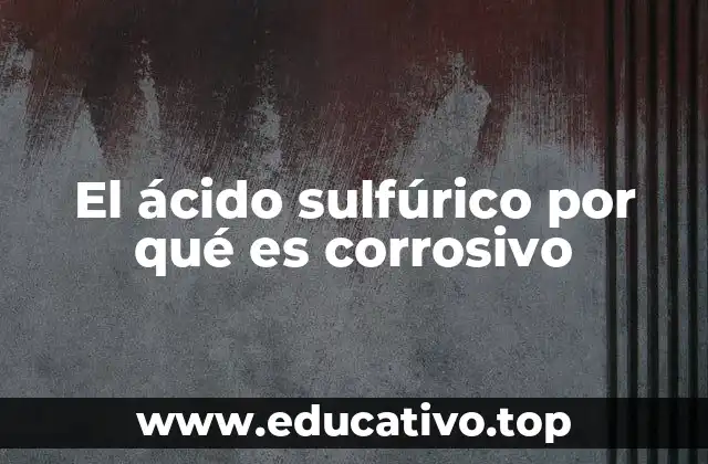 El ácido sulfúrico por qué es corrosivo