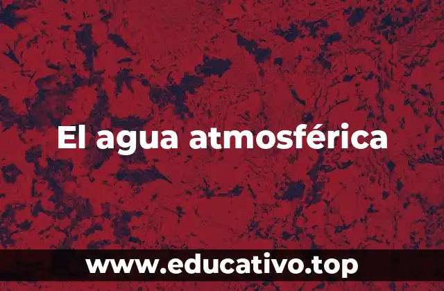 El agua atmosférica