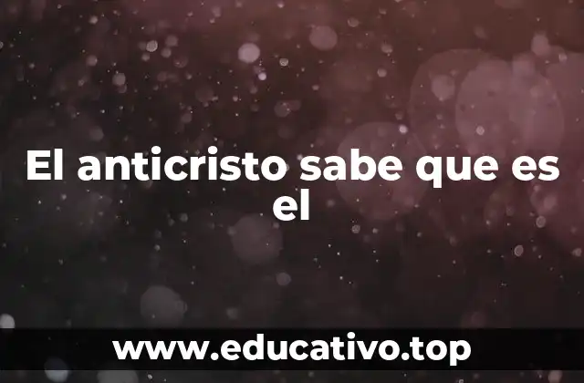 El anticristo sabe que es el