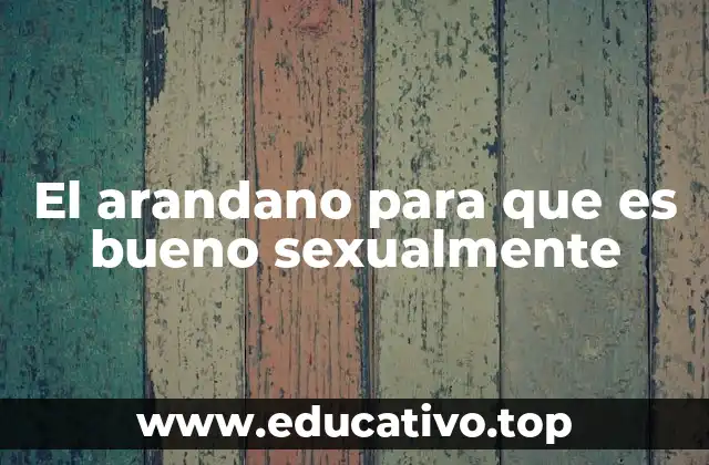 El arandano para que es bueno sexualmente