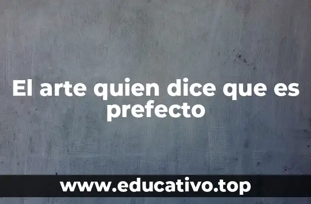 El arte quien dice que es prefecto