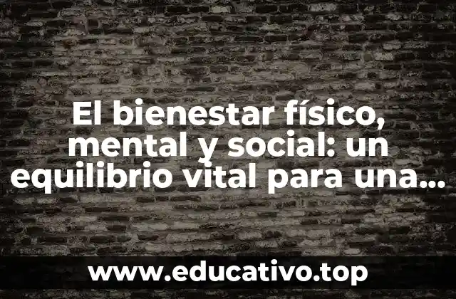 El bienestar físico, mental y social: un equilibrio vital para una vida plena