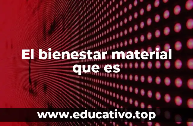 El bienestar material que es