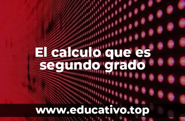 El calculo que es segundo grado
